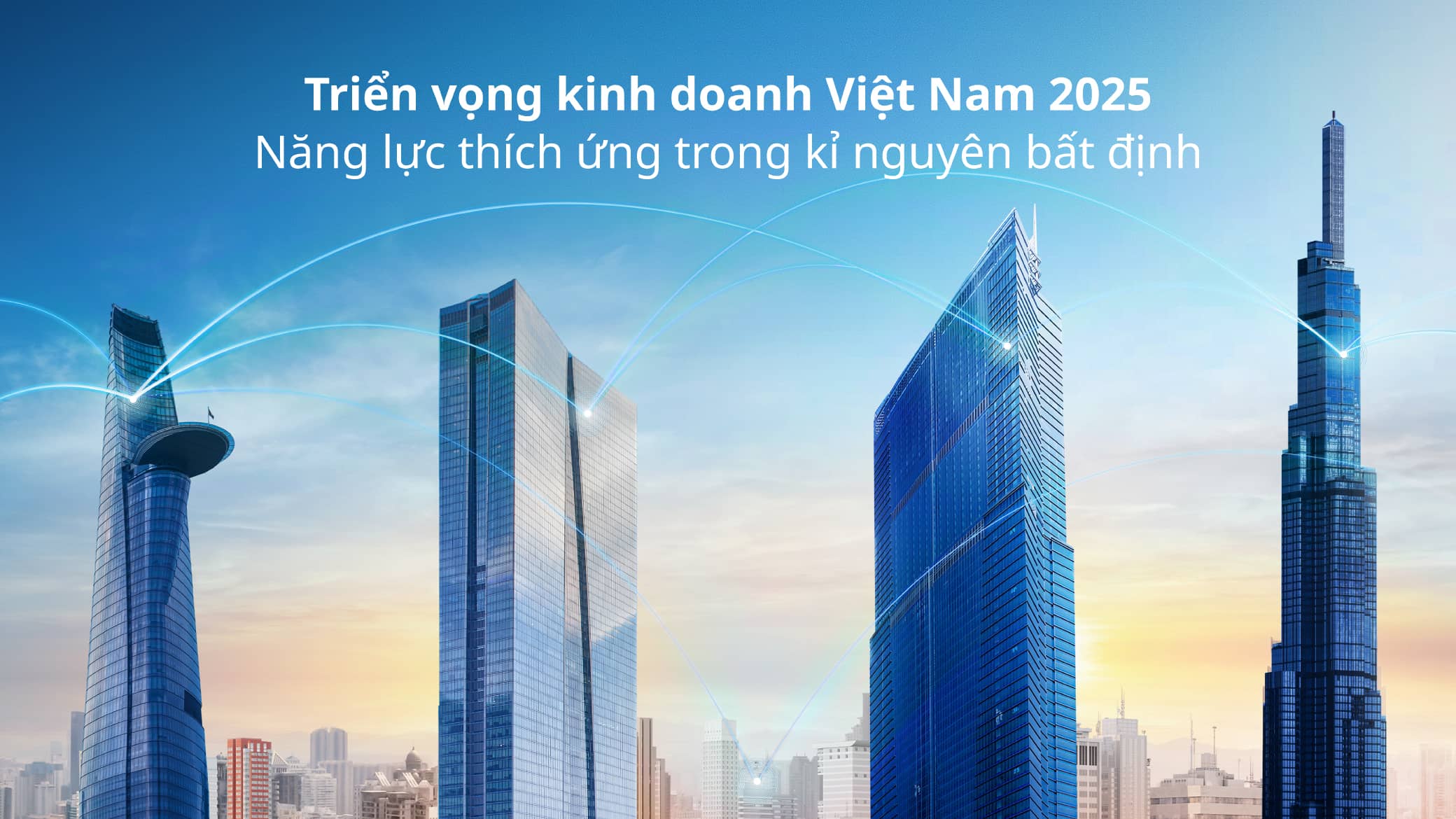 Triển vọng kinh doanh Việt Nam 2025 Nâng cao năng lực thích ứng trong kỷ nguyên bất định